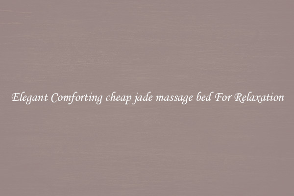 Elegant Comforting cheap jade massage bed For Relaxation