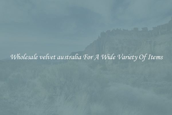 Wholesale velvet australia For A Wide Variety Of Items