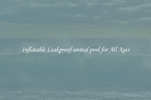 Inflatable Leakproof united pool for All Ages