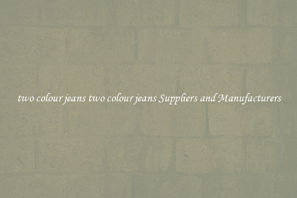 two colour jeans two colour jeans Suppliers and Manufacturers
