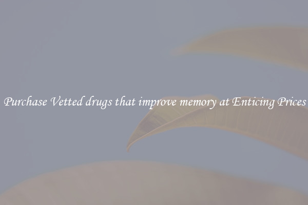 Purchase Vetted drugs that improve memory at Enticing Prices