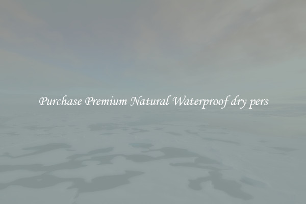 Purchase Premium Natural Waterproof dry pers
