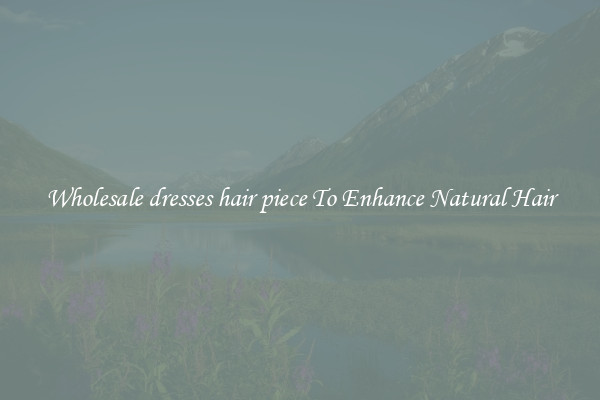 Wholesale dresses hair piece To Enhance Natural Hair