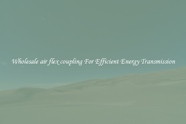 Wholesale air flex coupling For Efficient Energy Transmission