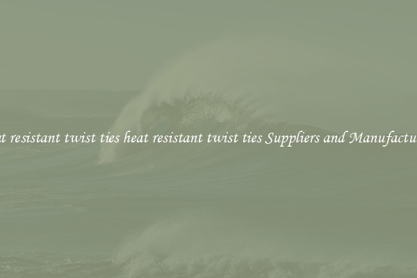 heat resistant twist ties heat resistant twist ties Suppliers and Manufacturers