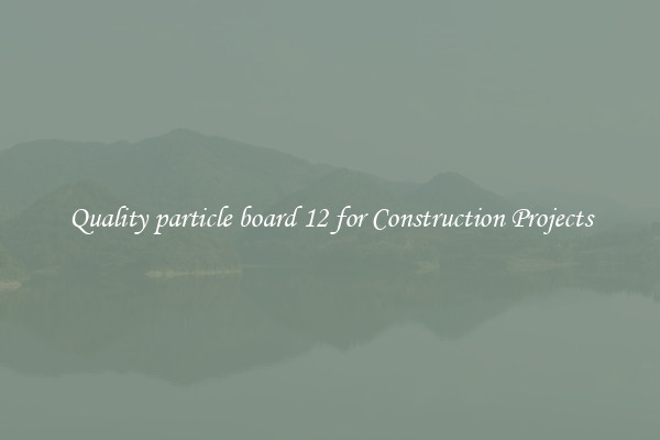 Quality particle board 12 for Construction Projects