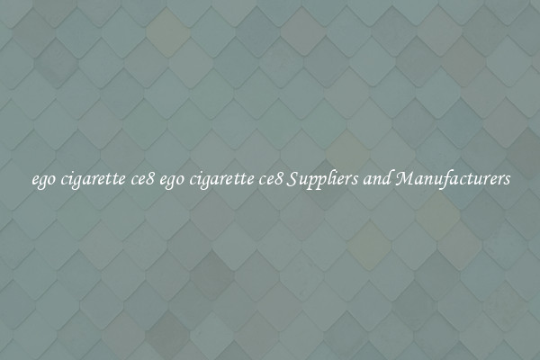 ego cigarette ce8 ego cigarette ce8 Suppliers and Manufacturers