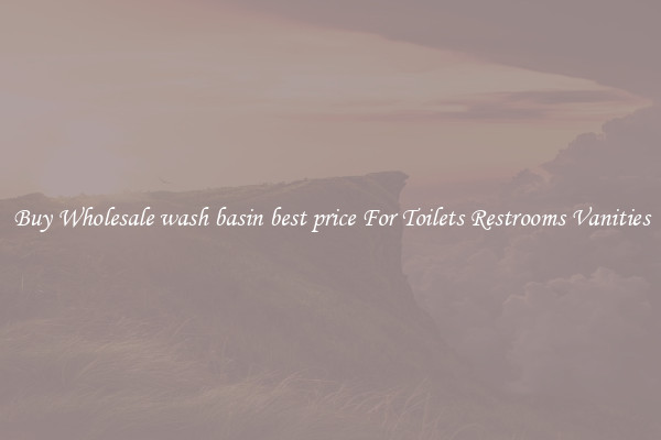 Buy Wholesale wash basin best price For Toilets Restrooms Vanities