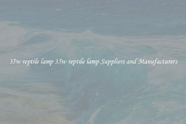35w reptile lamp 35w reptile lamp Suppliers and Manufacturers