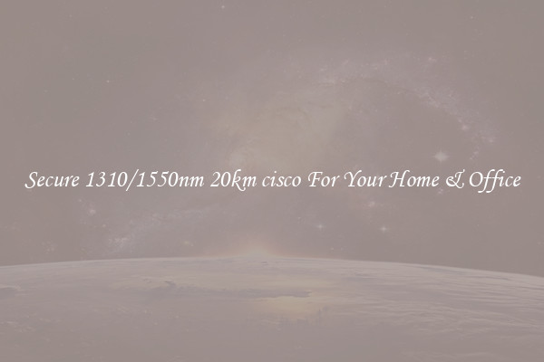 Secure 1310/1550nm 20km cisco For Your Home & Office