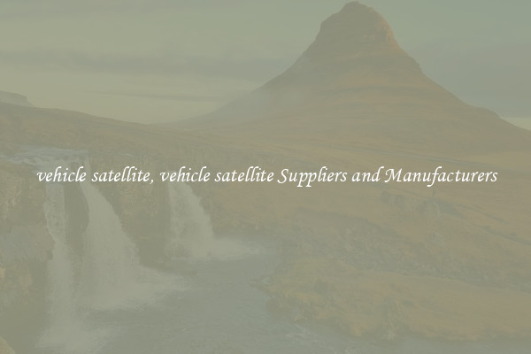 vehicle satellite, vehicle satellite Suppliers and Manufacturers