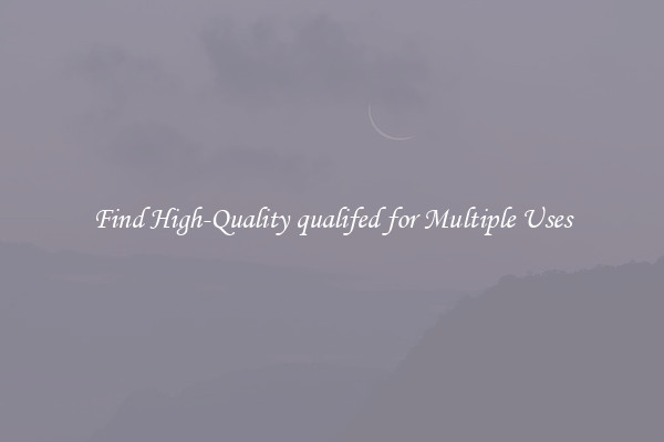 Find High-Quality qualifed for Multiple Uses
