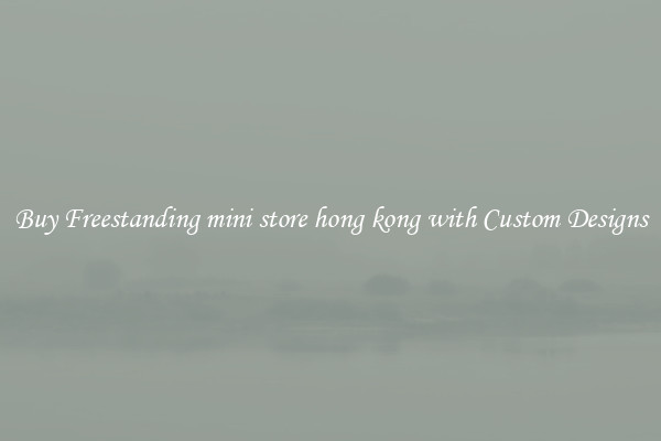 Buy Freestanding mini store hong kong with Custom Designs