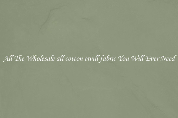 All The Wholesale all cotton twill fabric You Will Ever Need